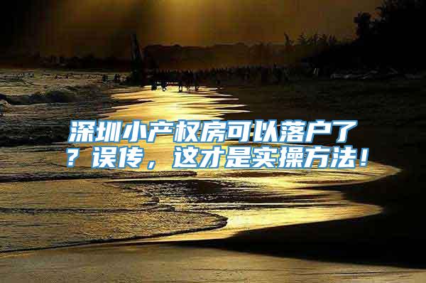 深圳小产权房可以落户了？误传，这才是实操方法！