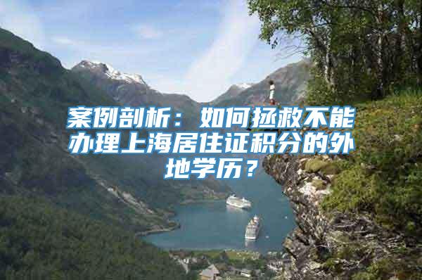 案例剖析：如何拯救不能办理上海居住证积分的外地学历？