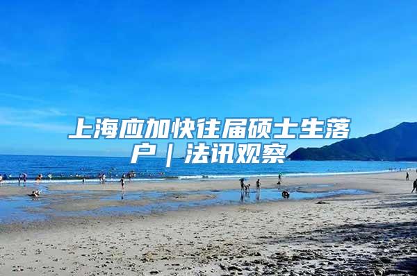 上海应加快往届硕士生落户｜法讯观察