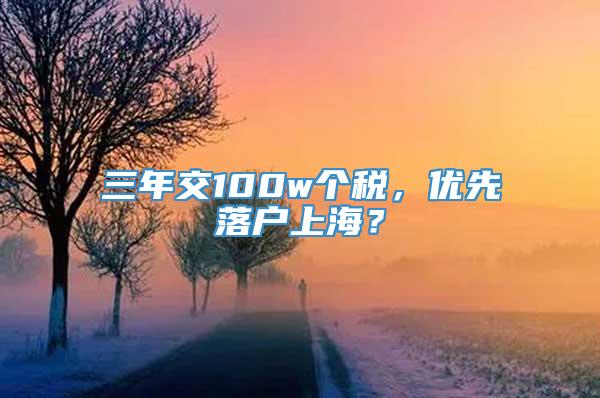 三年交100w个税，优先落户上海？