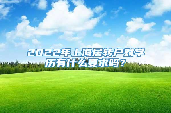 2022年上海居转户对学历有什么要求吗？