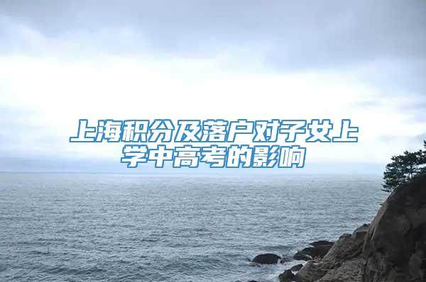 上海积分及落户对子女上学中高考的影响