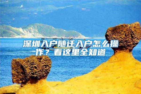 深圳入户随迁入户怎么操作？看这里全知道