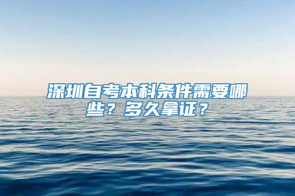 深圳自考本科条件需要哪些？多久拿证？