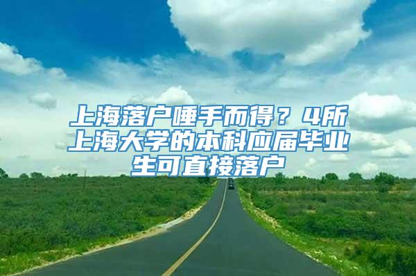 上海落户唾手而得？4所上海大学的本科应届毕业生可直接落户