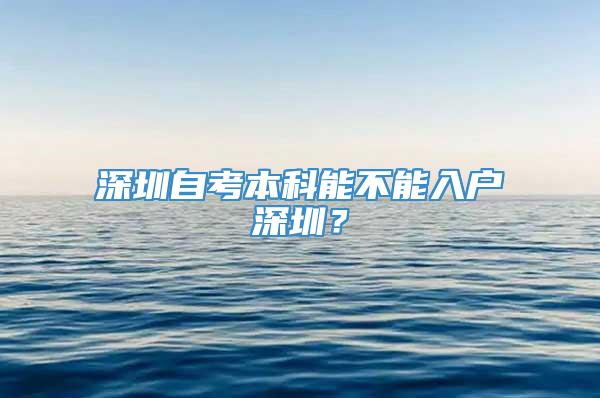 深圳自考本科能不能入户深圳？