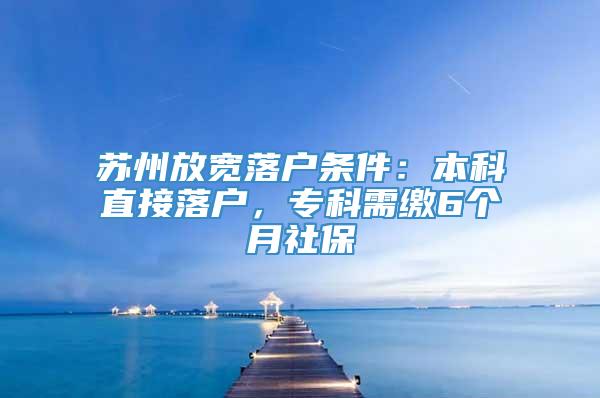 苏州放宽落户条件：本科直接落户，专科需缴6个月社保