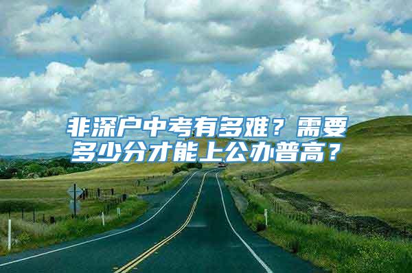 非深户中考有多难？需要多少分才能上公办普高？