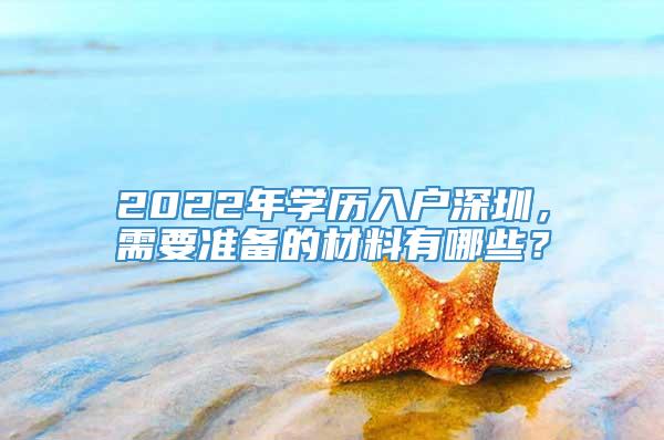 2022年学历入户深圳，需要准备的材料有哪些？