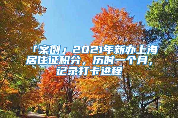 「案例」2021年新办上海居住证积分，历时一个月，记录打卡进程