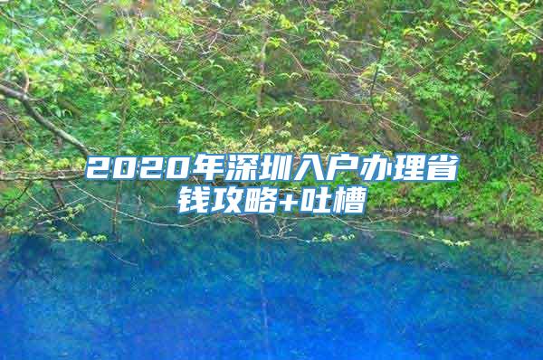 2020年深圳入户办理省钱攻略+吐槽