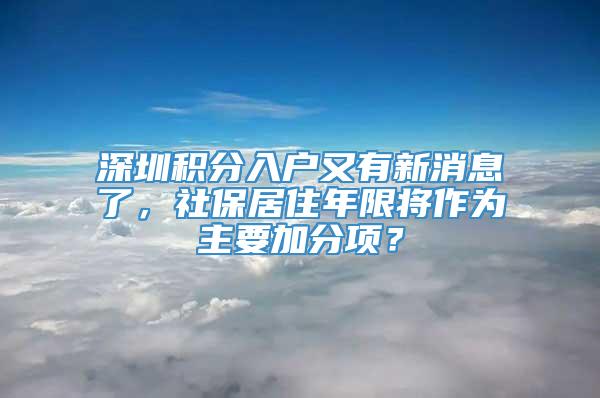 深圳积分入户又有新消息了，社保居住年限将作为主要加分项？