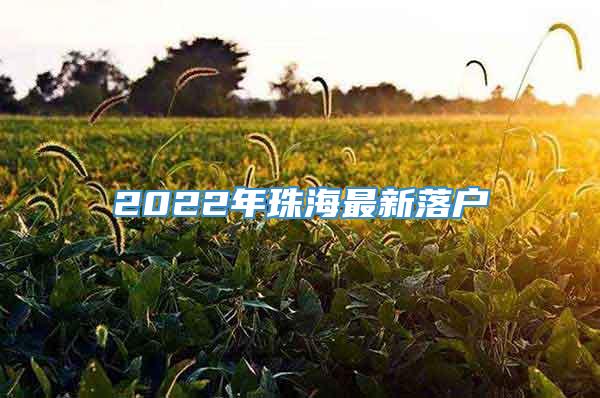 2022年珠海最新落户