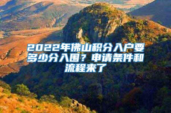 2022年佛山积分入户要多少分入围？申请条件和流程来了