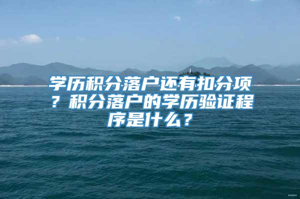 学历积分落户还有扣分项？积分落户的学历验证程序是什么？