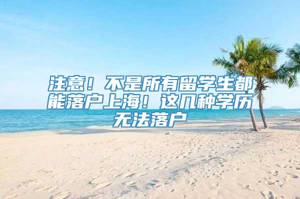 注意！不是所有留学生都能落户上海！这几种学历无法落户