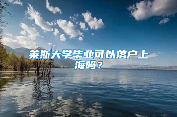 莱斯大学毕业可以落户上海吗？