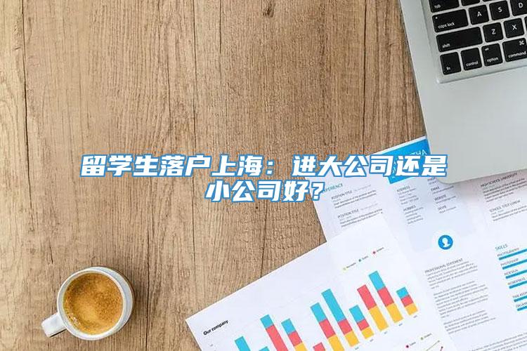 留学生落户上海：进大公司还是小公司好？