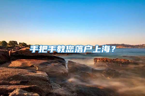 手把手教您落户上海？