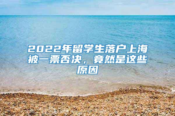 2022年留学生落户上海被一票否决，竟然是这些原因