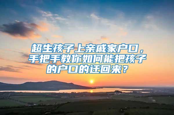 超生孩子上亲戚家户口，手把手教你如何能把孩子的户口的迁回来？