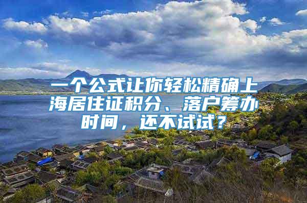 一个公式让你轻松精确上海居住证积分、落户筹办时间，还不试试？