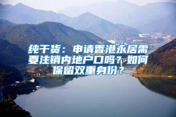 纯干货：申请香港永居需要注销内地户口吗？如何保留双重身份？