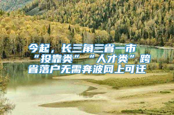 今起，长三角三省一市“投靠类”“人才类”跨省落户无需奔波网上可迁