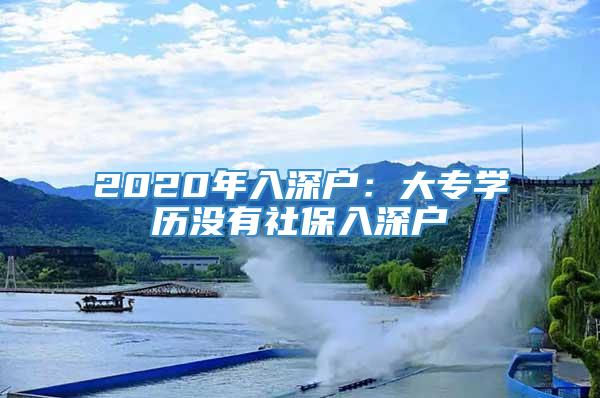 2020年入深户：大专学历没有社保入深户