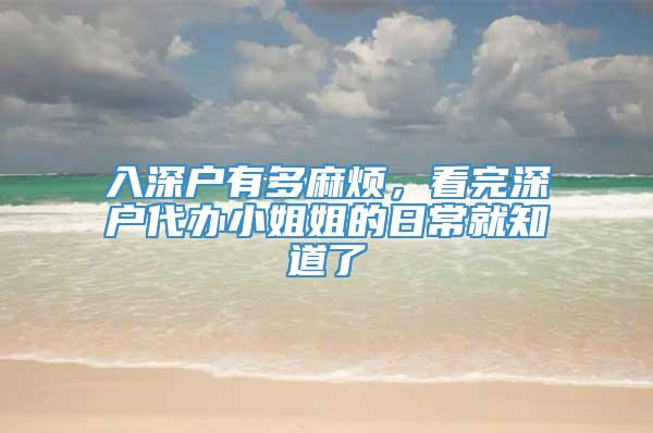 入深户有多麻烦，看完深户代办小姐姐的日常就知道了