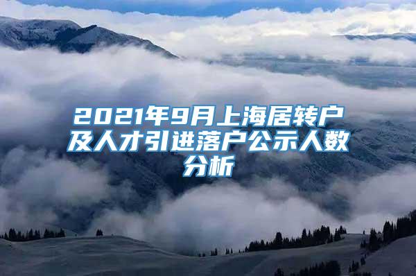 2021年9月上海居转户及人才引进落户公示人数分析