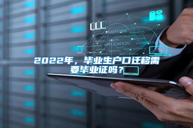 2022年，毕业生户口迁移需要毕业证吗？