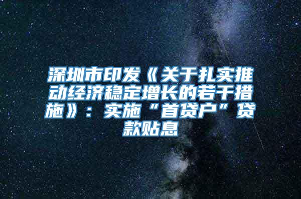 深圳市印发《关于扎实推动经济稳定增长的若干措施》：实施“首贷户”贷款贴息