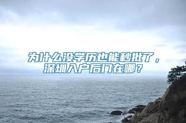 为什么没学历也能秒批了，深圳入户后门在哪？