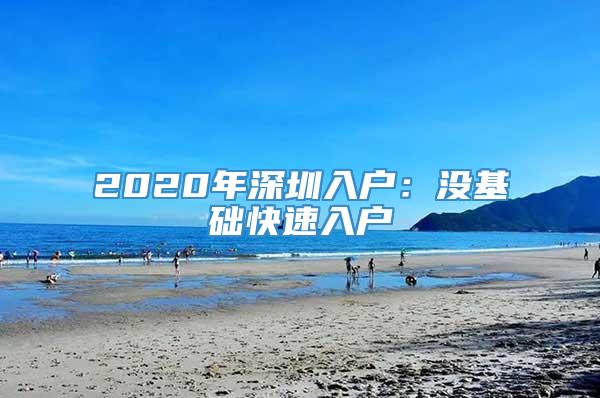 2020年深圳入户：没基础快速入户