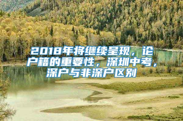 2018年将继续呈现，论户籍的重要性，深圳中考，深户与非深户区别