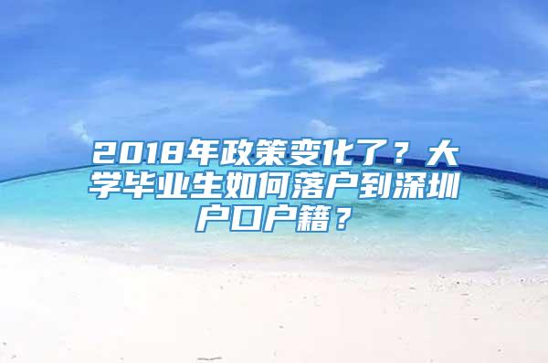 2018年政策变化了？大学毕业生如何落户到深圳户口户籍？