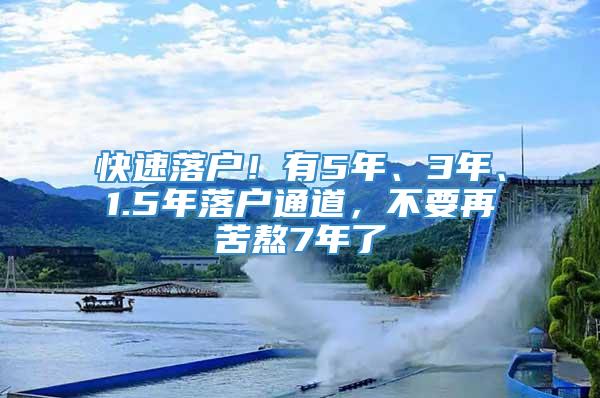 快速落户！有5年、3年、1.5年落户通道，不要再苦熬7年了