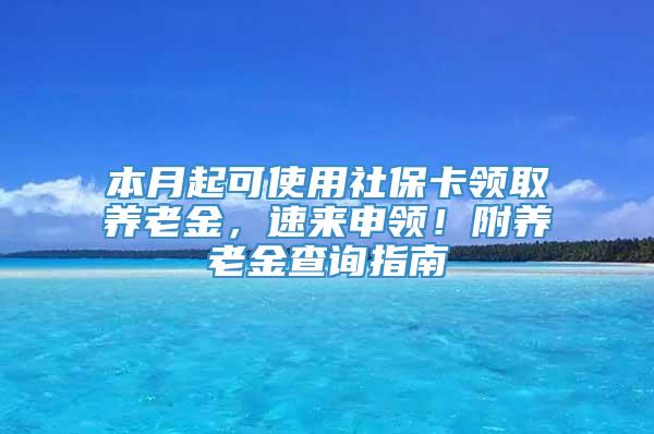 本月起可使用社保卡领取养老金，速来申领！附养老金查询指南→