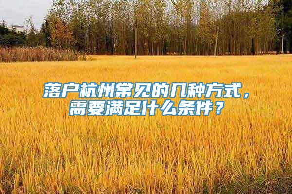 落户杭州常见的几种方式，需要满足什么条件？