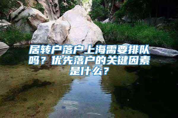 居转户落户上海需要排队吗？优先落户的关键因素是什么？