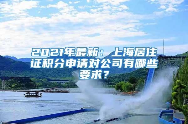 2021年最新：上海居住证积分申请对公司有哪些要求？