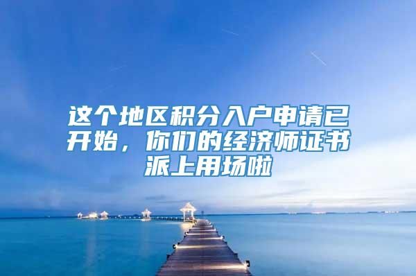 这个地区积分入户申请已开始，你们的经济师证书派上用场啦