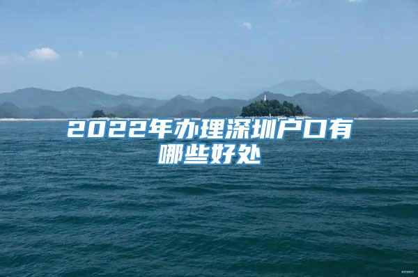 2022年办理深圳户口有哪些好处