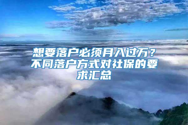 想要落户必须月入过万？不同落户方式对社保的要求汇总