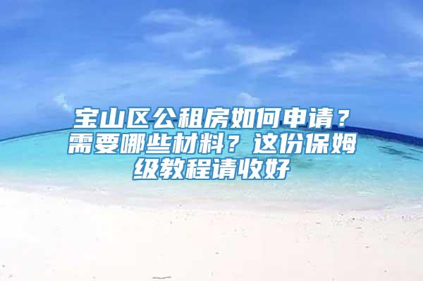 宝山区公租房如何申请？需要哪些材料？这份保姆级教程请收好