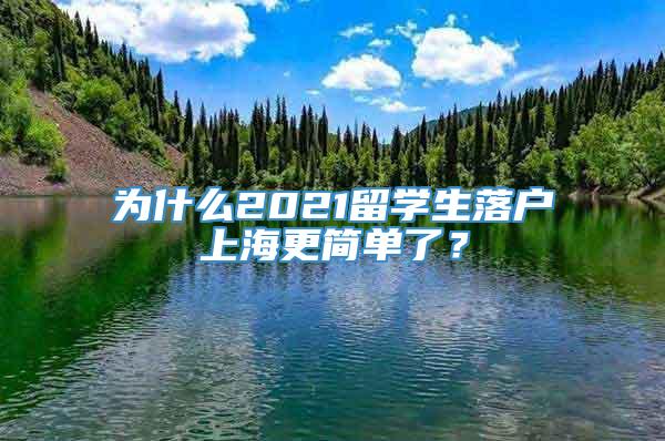 为什么2021留学生落户上海更简单了？