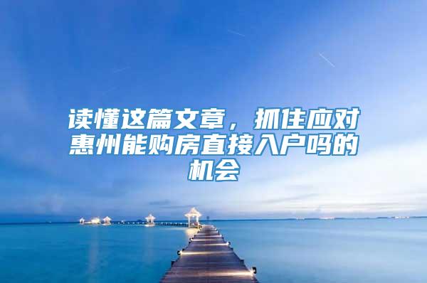 读懂这篇文章，抓住应对惠州能购房直接入户吗的机会