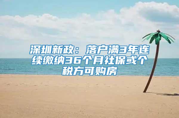 深圳新政：落户满3年连续缴纳36个月社保或个税方可购房