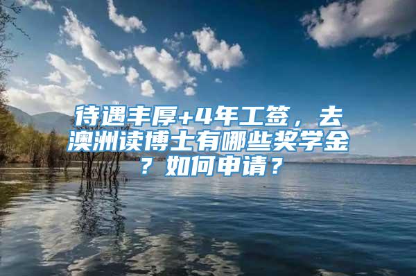 待遇丰厚+4年工签，去澳洲读博士有哪些奖学金？如何申请？